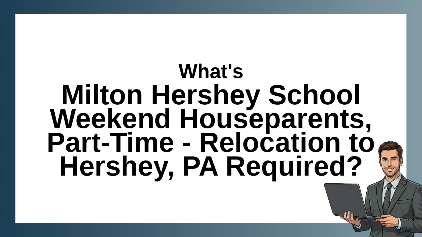 Milton Hershey School Weekend Houseparents, Part-Time – Relocation to Hershey, PA Required: Job Overview, Location, and Employment Details