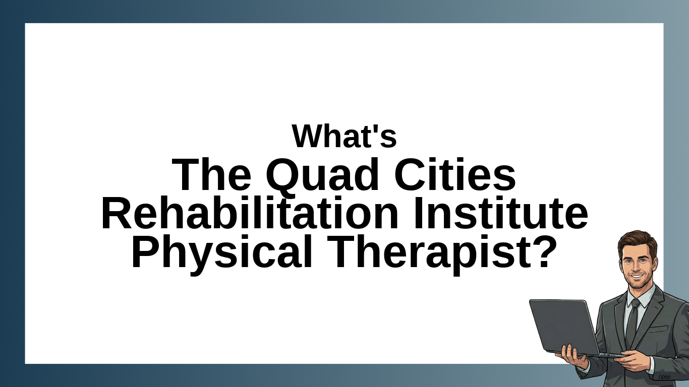 The Quad Cities Rehabilitation Institute Physical Therapist: Job Overview, Location, and Employment Details